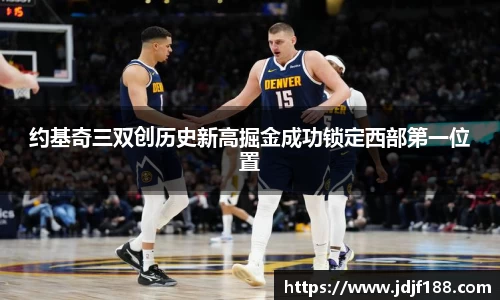 约基奇三双创历史新高掘金成功锁定西部第一位置
