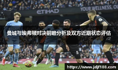 曼城与埃弗顿对决前瞻分析及双方近期状态评估